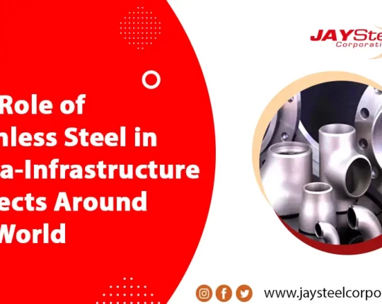 The Role of Stainless Steel in Mega-Infrastructure Projects Around the World