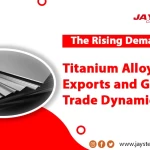 The Rising Demand: Titanium Alloy Exports and Global Trade Dynamics