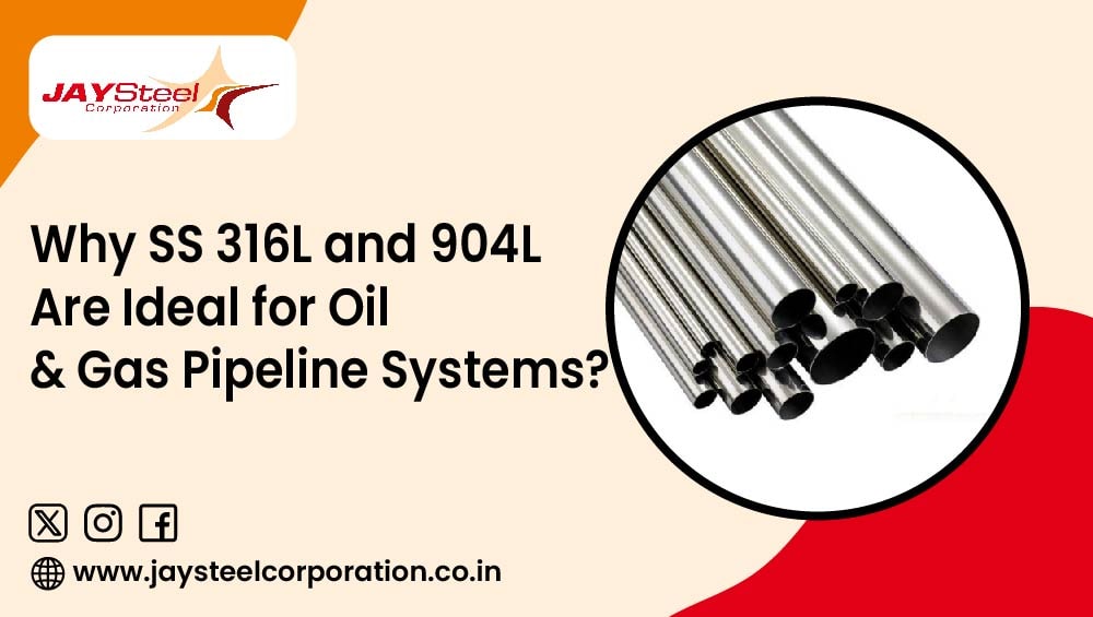 Why SS 316L and 904L Are Ideal for Oil & Gas Pipeline Systems
