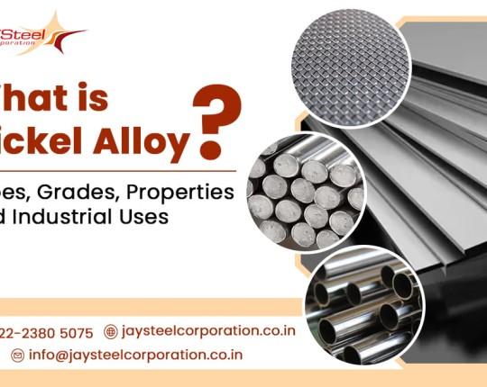 What is Nickel Alloy? Types, Grades, Properties and Industrial Uses