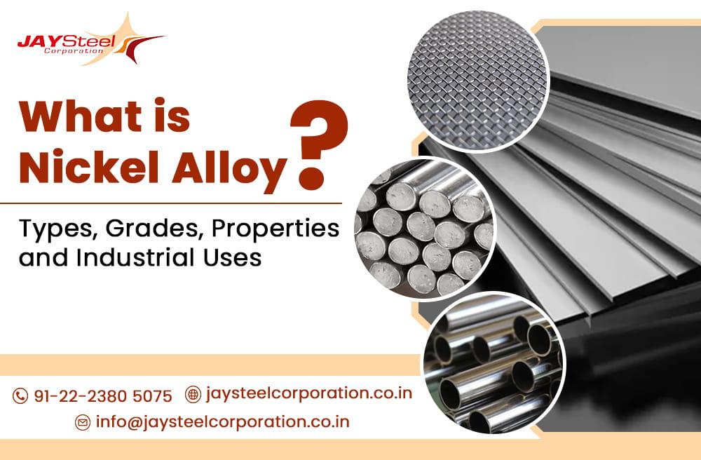 What is Nickel Alloy? Types, Grades, Properties and Industrial Uses