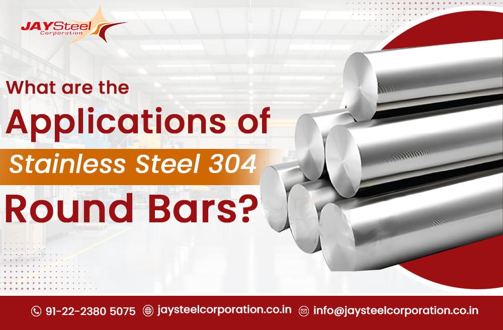 What are the Applications of Stainless Steel 304 Round Bars?
